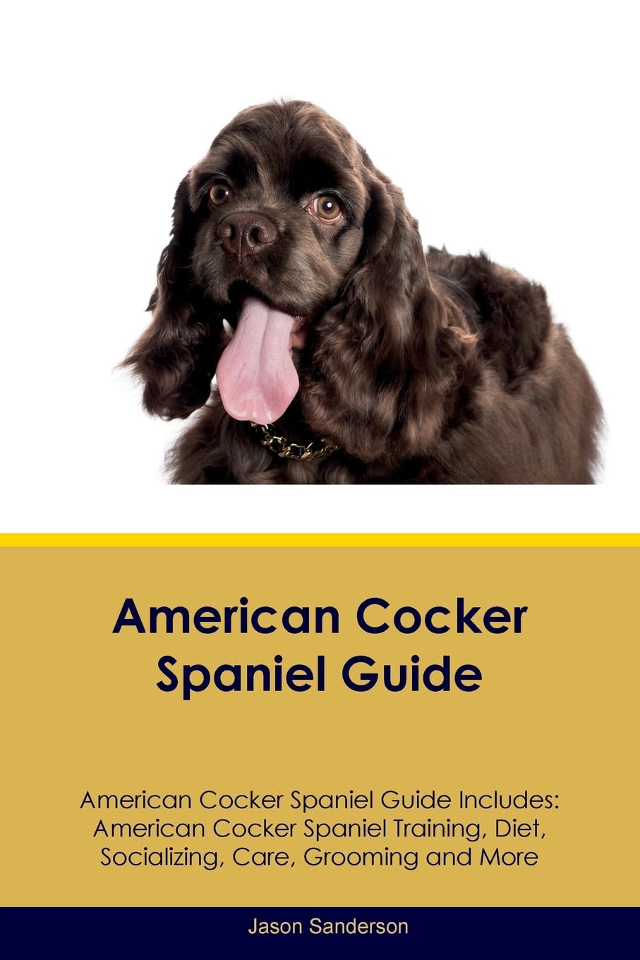 American Cocker Spaniel Guide American Cocker Spaniel Guide Includes: American Cocker Spaniel Training, Diet, Socializing, Care, Grooming, Breeding and More Pets