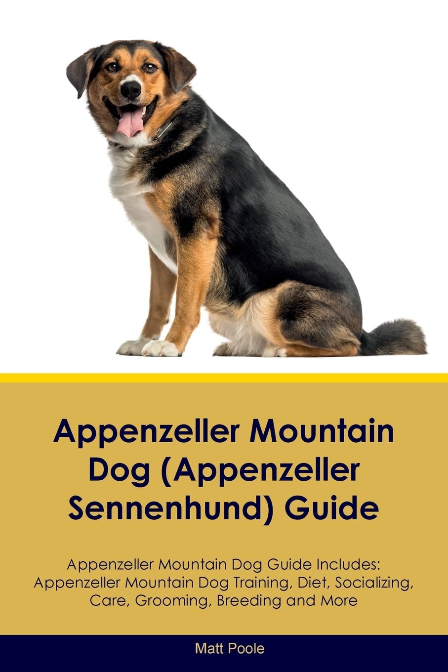 APPENZELLER MOUNTAIN DOG (APPE: Appenzeller Mountain Dog Training, Diet, Socializing, Care, Grooming, Breeding and More Pets
