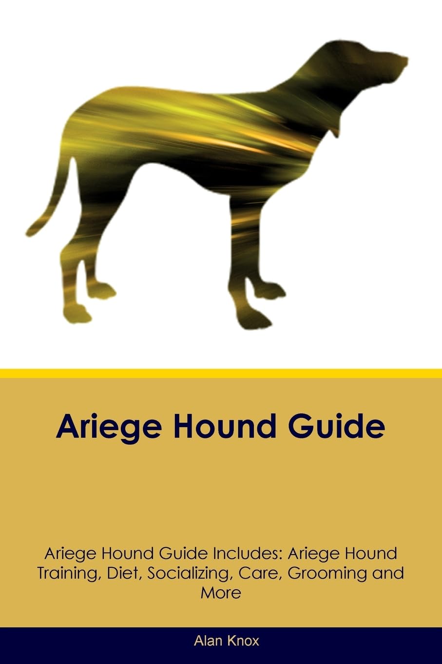 ARIEGE HOUND GD ARIEGE HOUND G: Ariege Hound Training, Diet, Socializing, Care, Grooming, Breeding and More Pets
