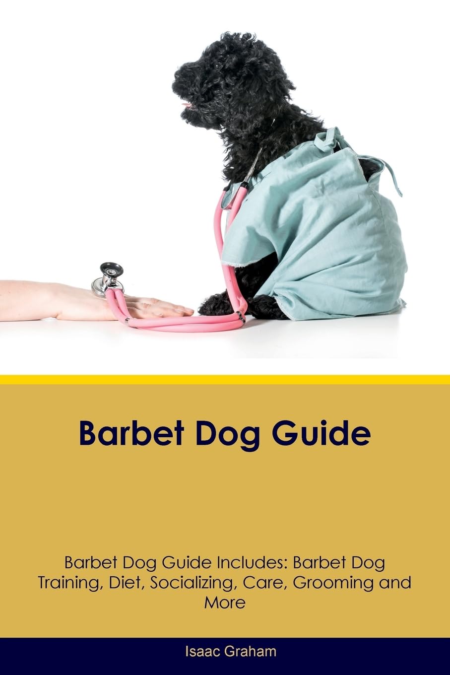 Barbet Dog Guide Barbet Dog Guide Includes: Barbet Dog Training, Diet, Socializing, Care, Grooming, Breeding and More Pets