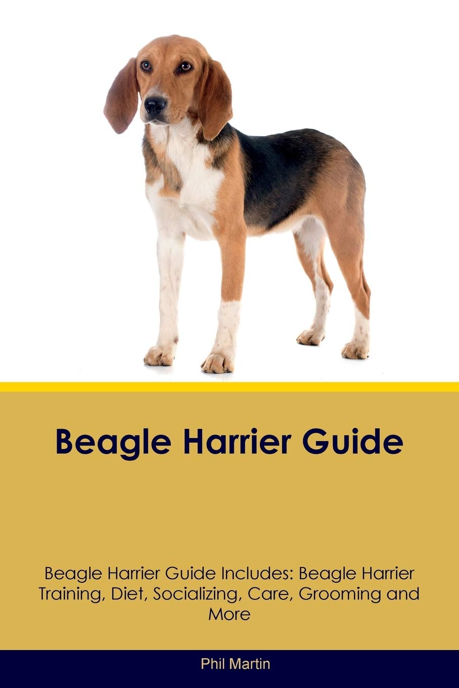Beagle Harrier Guide Beagle Harrier Guide Includes: Beagle Harrier Training, Diet, Socializing, Care, Grooming, Breeding and More Pets