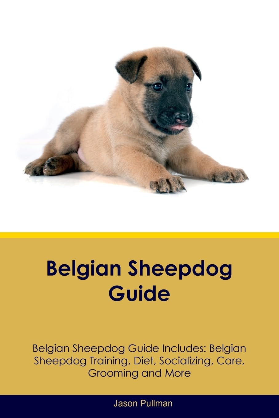 BELGIAN SHEEPDOG GD BELGIAN SH: Belgian Sheepdog Training, Diet, Socializing, Care, Grooming, Breeding and More Pets