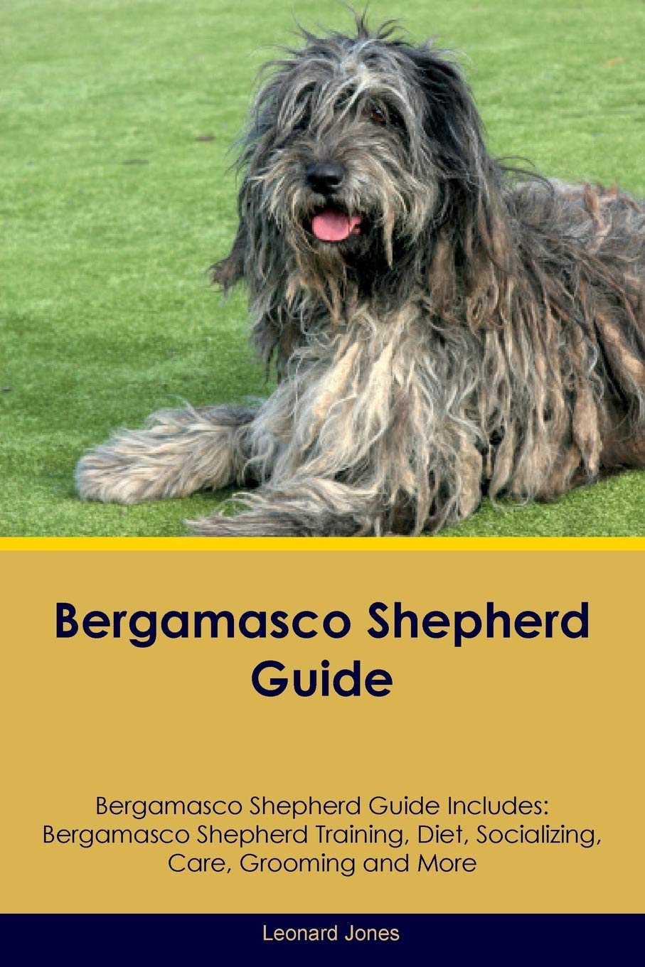 Bergamasco Shepherd Guide Bergamasco Shepherd Guide Includes: Bergamasco Shepherd Training, Diet, Socializing, Care, Grooming, Breeding and More Pets