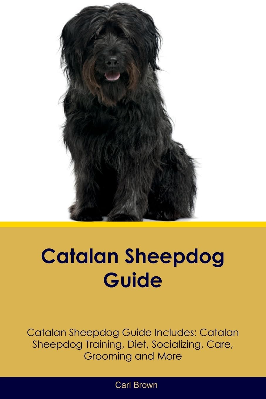 CATALAN SHEEPDOG GD CATALAN SH: Catalan Sheepdog Training, Diet, Socializing, Care, Grooming, Breeding and More Pets