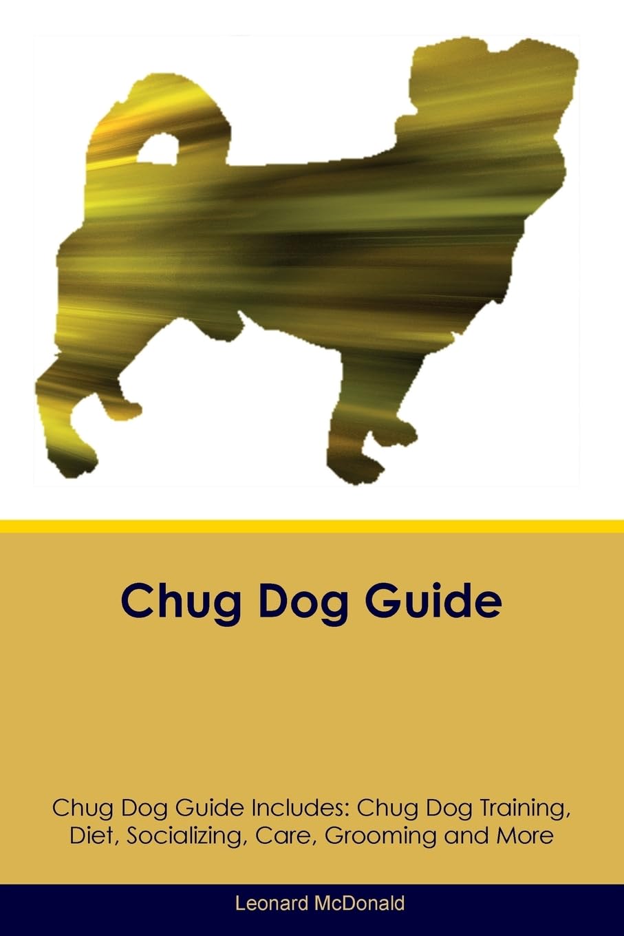 CHUG DOG GD CHUG DOG GD INCLUD: Chug Dog Training, Diet, Socializing, Care, Grooming, Breeding and More Pets