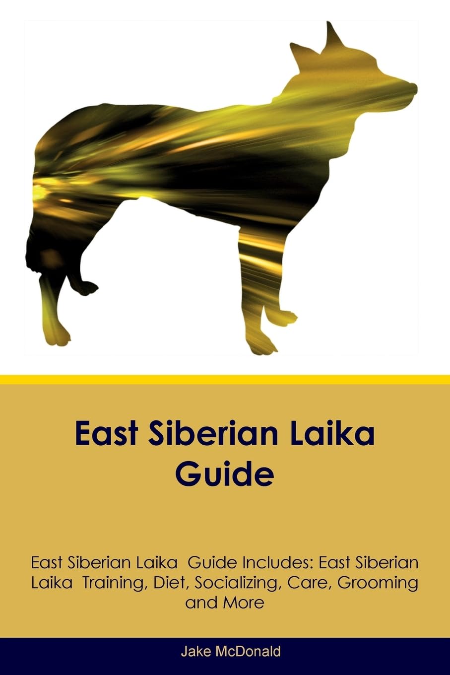 EAST SIBERIAN LAIKA GD EAST SI: East Siberian Laika Training, Diet, Socializing, Care, Grooming, Breeding and More Pets