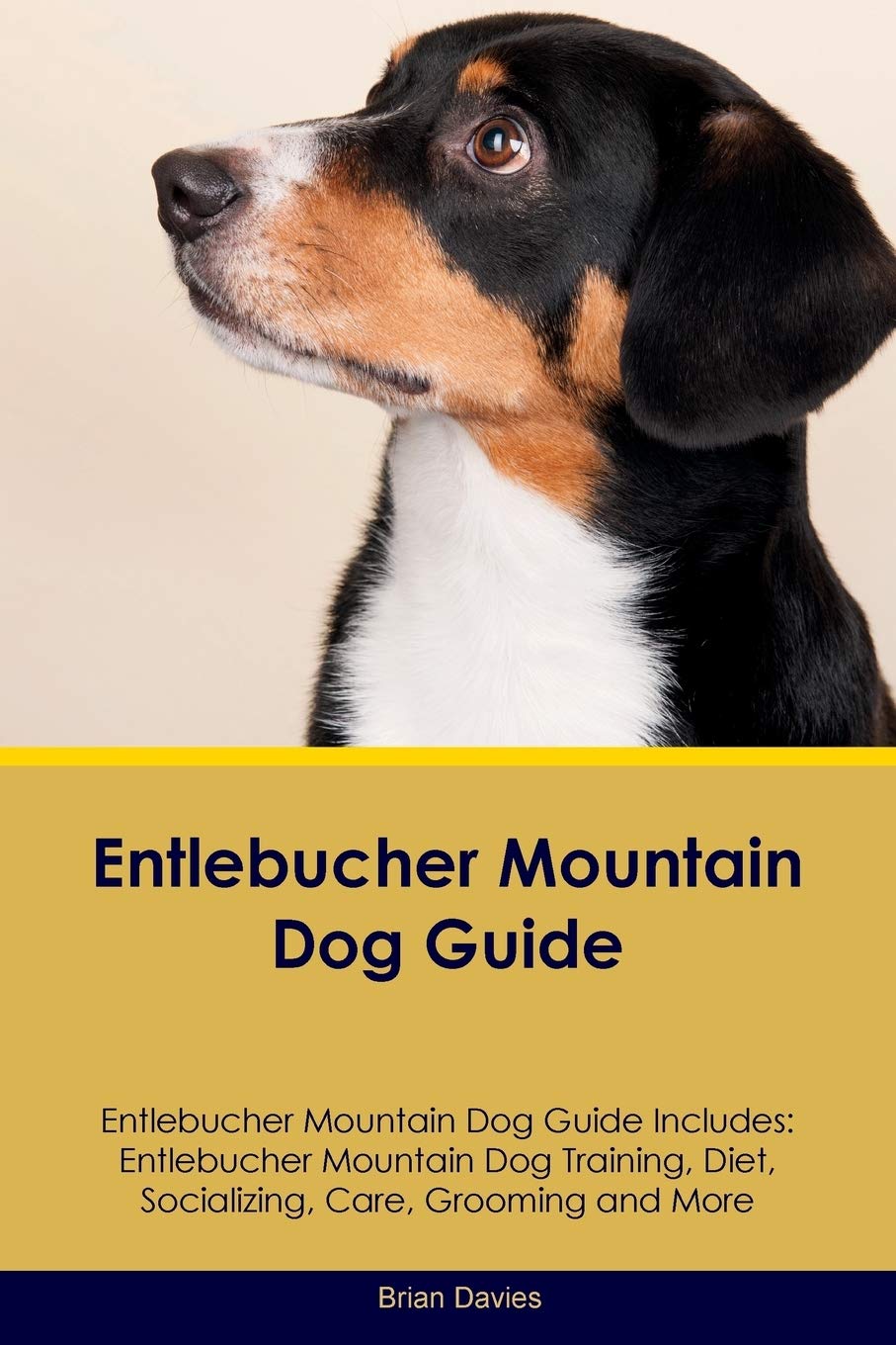 Entlebucher Mountain Dog Guide Entlebucher Mountain Dog Guide Includes: Entlebucher Mountain Dog Training, Diet, Socializing, Care, Grooming, ... Care, Grooming, Breeding and More Pets