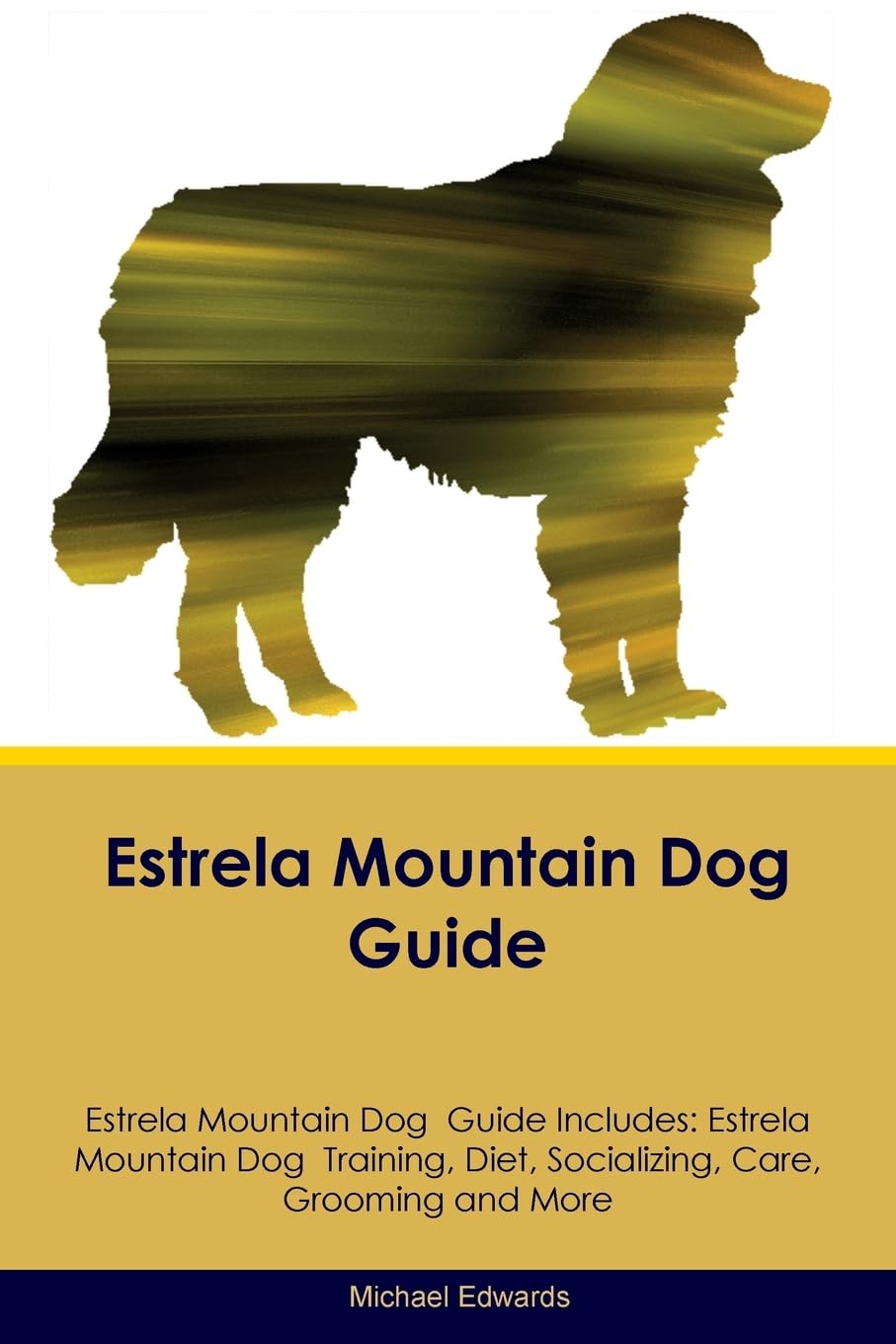 ESTRELA MOUNTAIN DOG GD ESTREL: Estrela Mountain Dog Training, Diet, Socializing, Care, Grooming, Breeding and More Pets