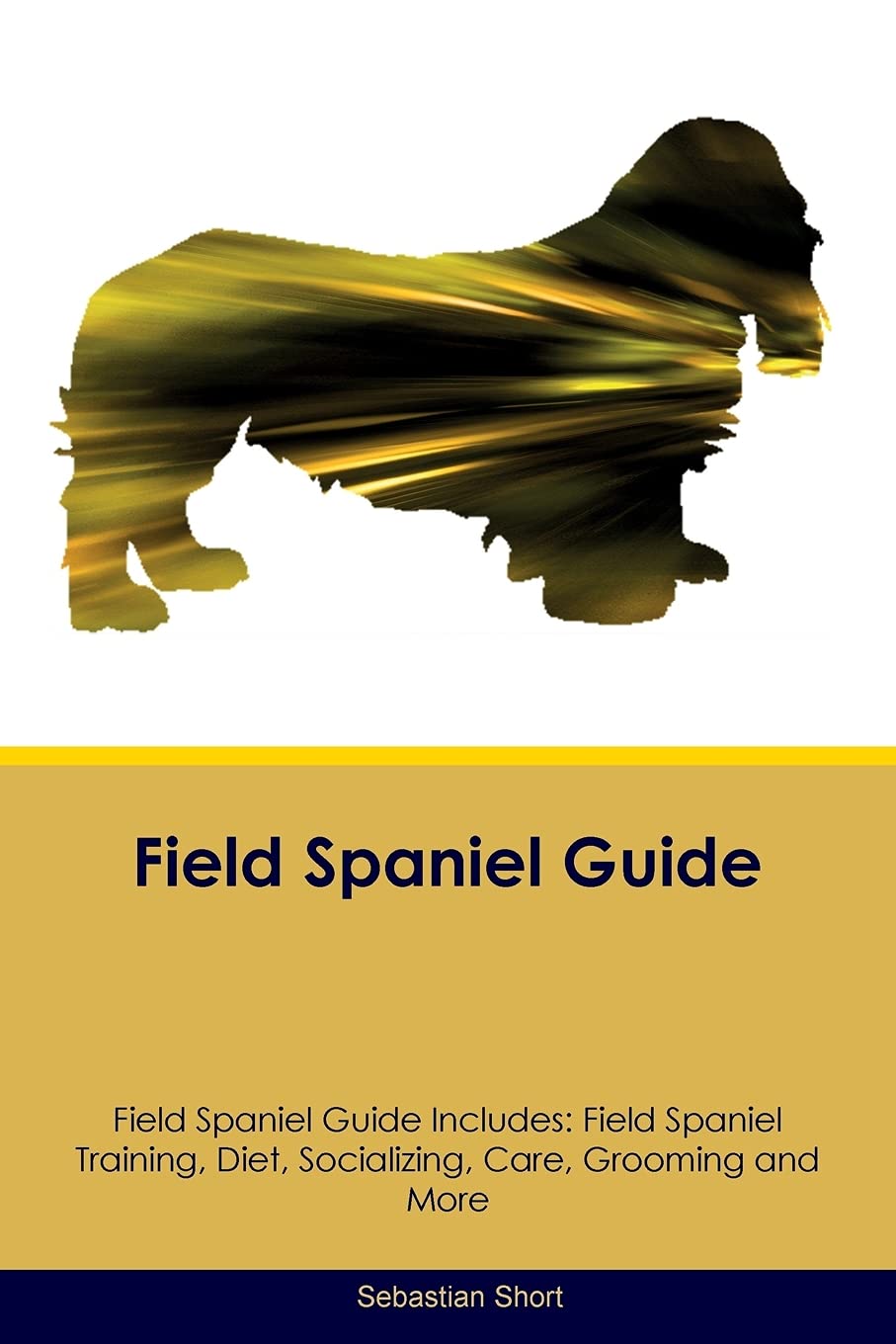 FIELD SPANIEL GD FIELD SPANIEL: Field Spaniel Training, Diet, Socializing, Care, Grooming, Breeding and More Pets