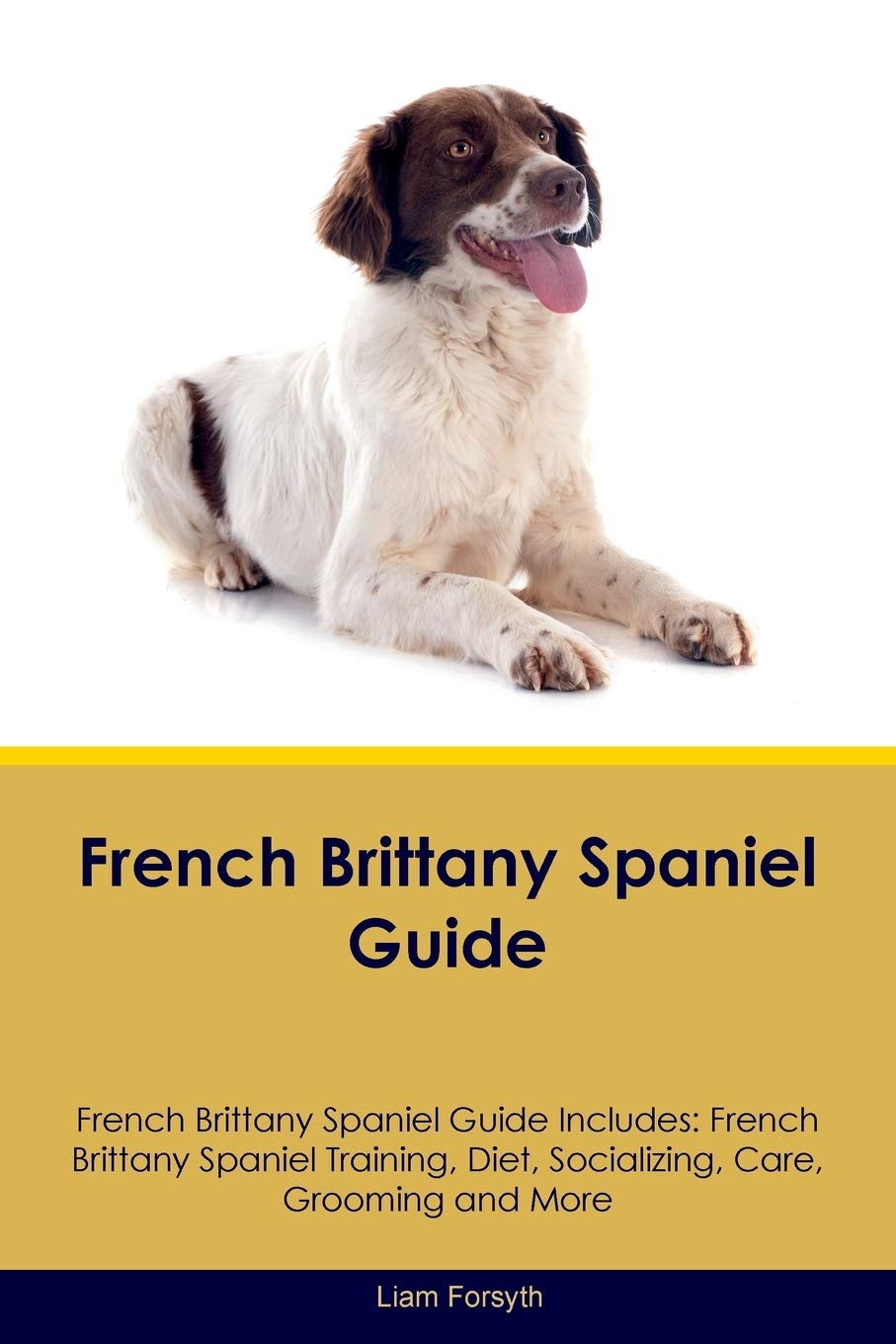 FRENCH BRITTANY SPANIEL GD FRE: French Brittany Spaniel Training, Diet, Socializing, Care, Grooming, Breeding and More Pets