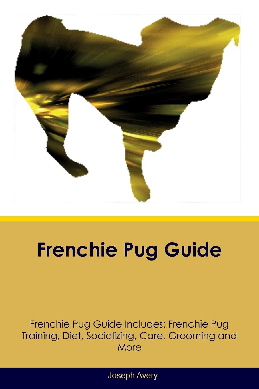 FRENCHIE PUG GD FRENCHIE PUG G: Frenchie Pug Training, Diet, Socializing, Care, Grooming, Breeding and More Pets