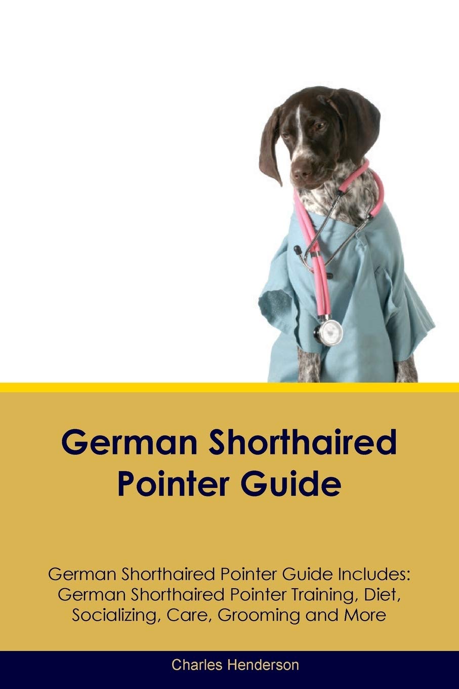 GERMAN SHORTHAIRED POINTER GD: German Shorthaired Pointer Training, Diet, Socializing, Care, Grooming, Breeding and More Pets