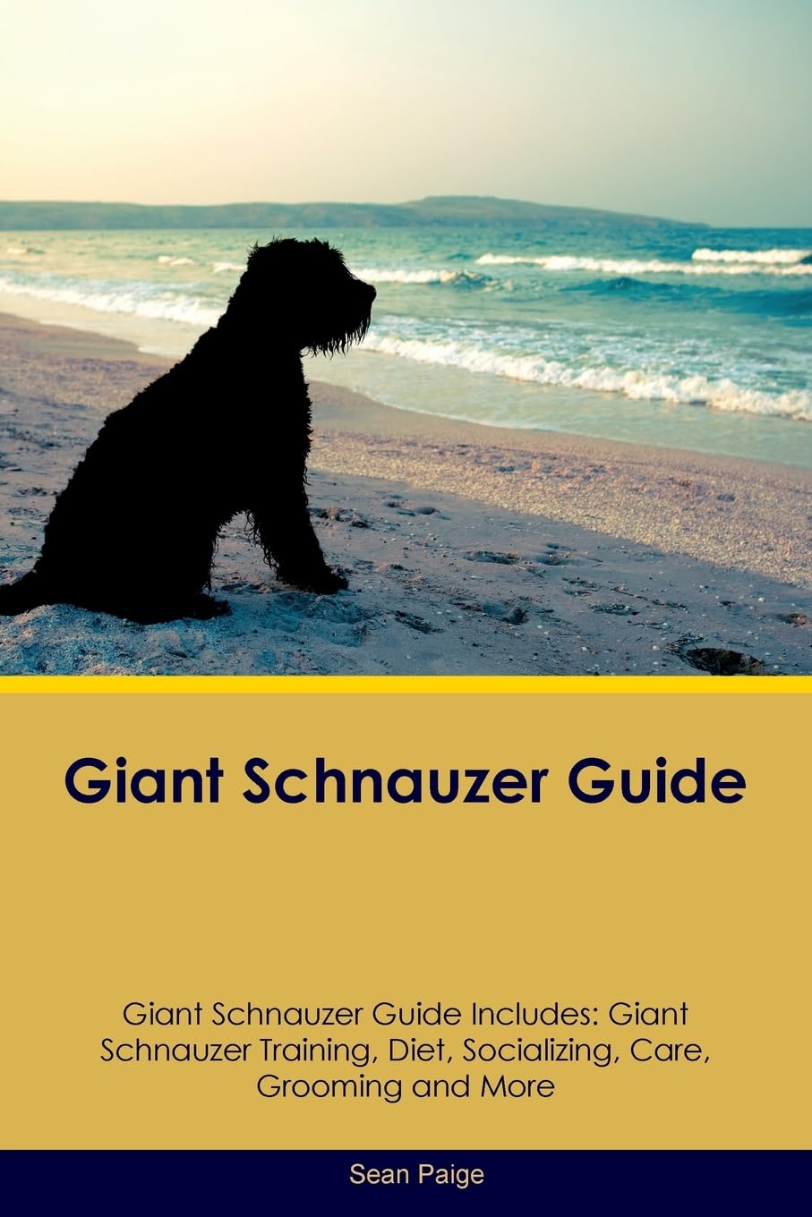 Giant Schnauzer Guide Giant Schnauzer Guide Includes: Giant Schnauzer Training, Diet, Socializing, Care, Grooming, Breeding and More Pets