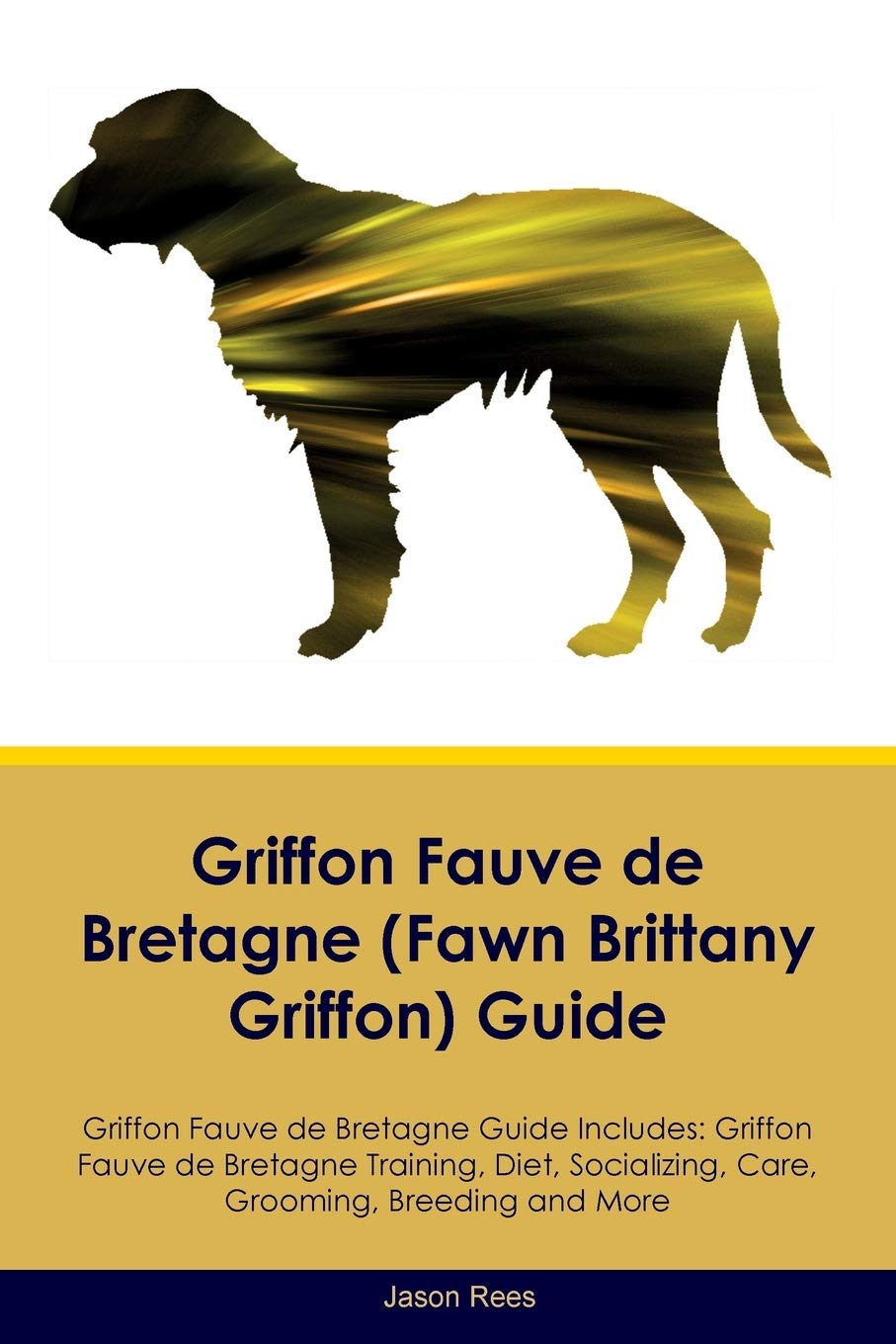 Griffon Fauve de Bretagne (Fawn Brittany Griffon) Guide Griffon Fauve de Bretagne Guide Includes: Griffon Fauve de Bretagne Training, Diet, ... Care, Grooming, Breeding and More Pets