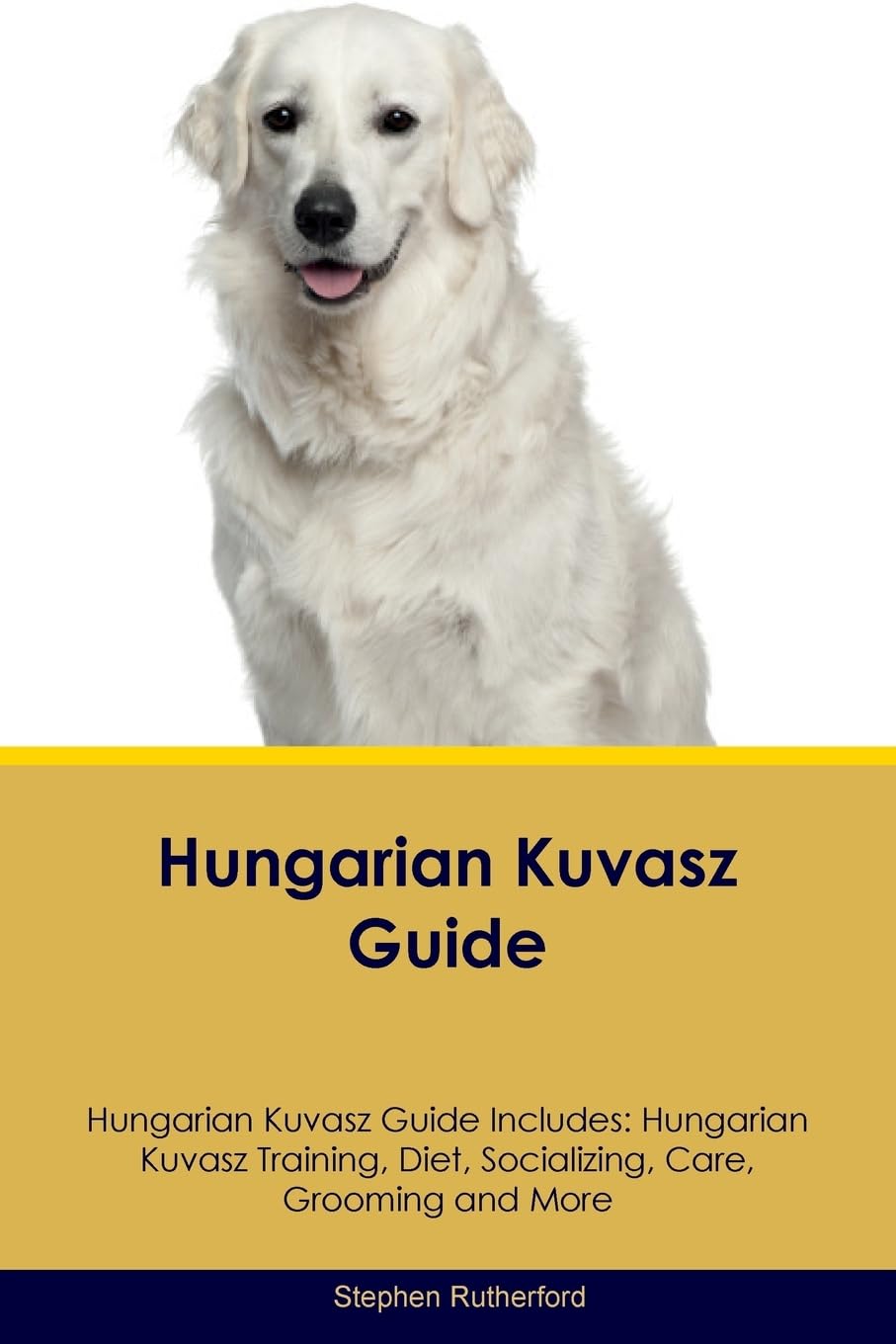 HUNGARIAN KUVASZ GD HUNGARIAN: Hungarian Kuvasz Training, Diet, Socializing, Care, Grooming, Breeding and More Pets