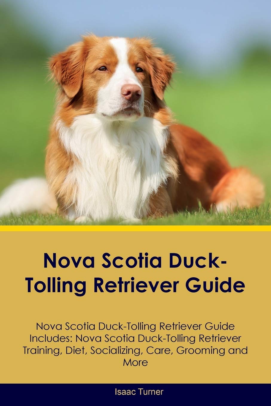 Nova Scotia Duck-Tolling Retriever Guide Nova Scotia Duck-Tolling Retriever Guide Includes: Nova Scotia Duck-Tolling Retriever Training, Diet, Sociali book