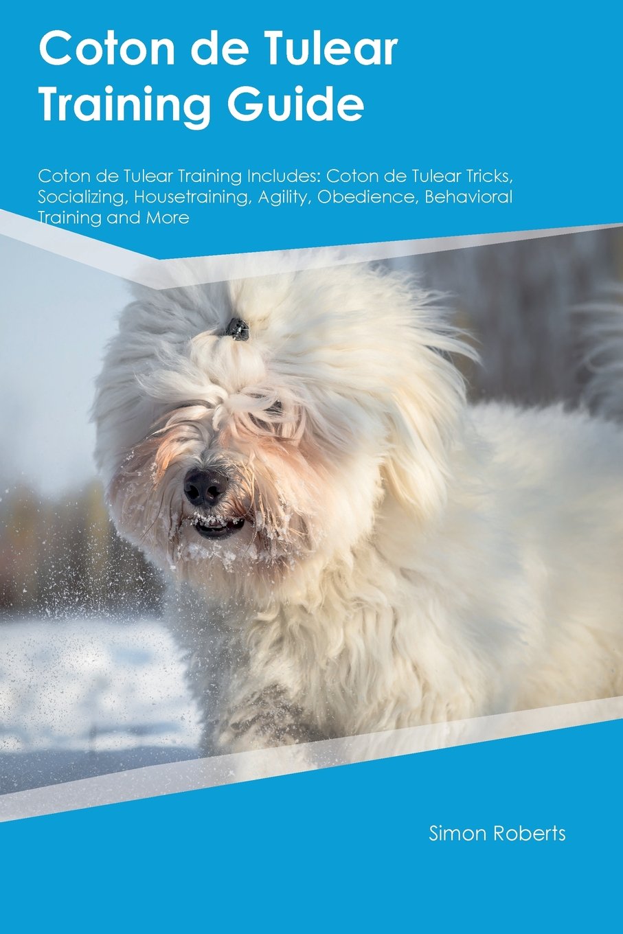 COTON DE TULEAR TRAINING GD CO: Coton de Tulear Tricks, Socializing, Housetraining, Agility, Obedience, Behavioral Training and More Pets