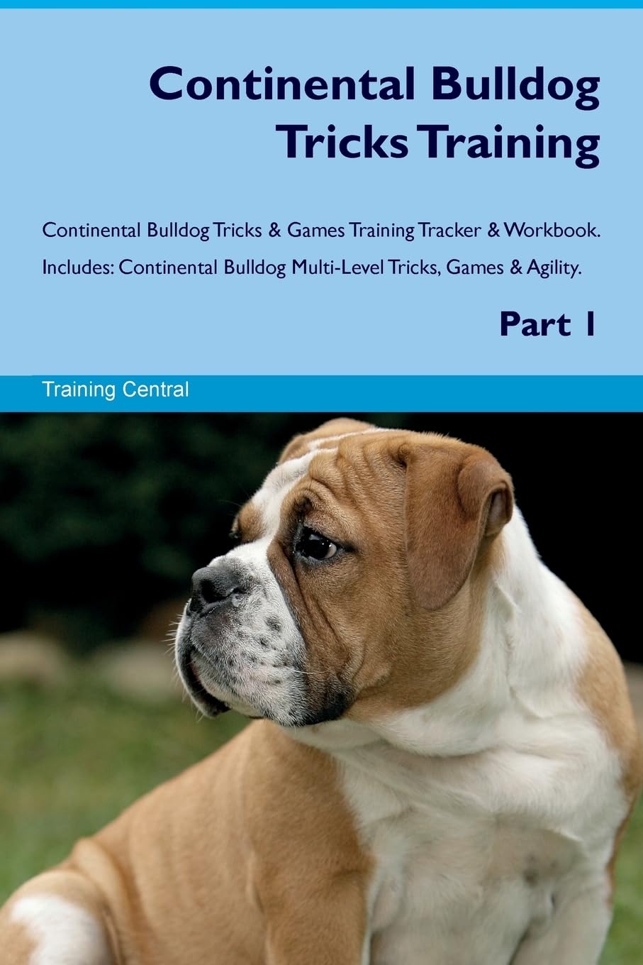 Continental Bulldog Tricks Training Continental Bulldog Tricks & Games Training Tracker & Workbook. Includes: Continental Bulldog Multi-Level Tricks, Games & Agility. Part 1 book