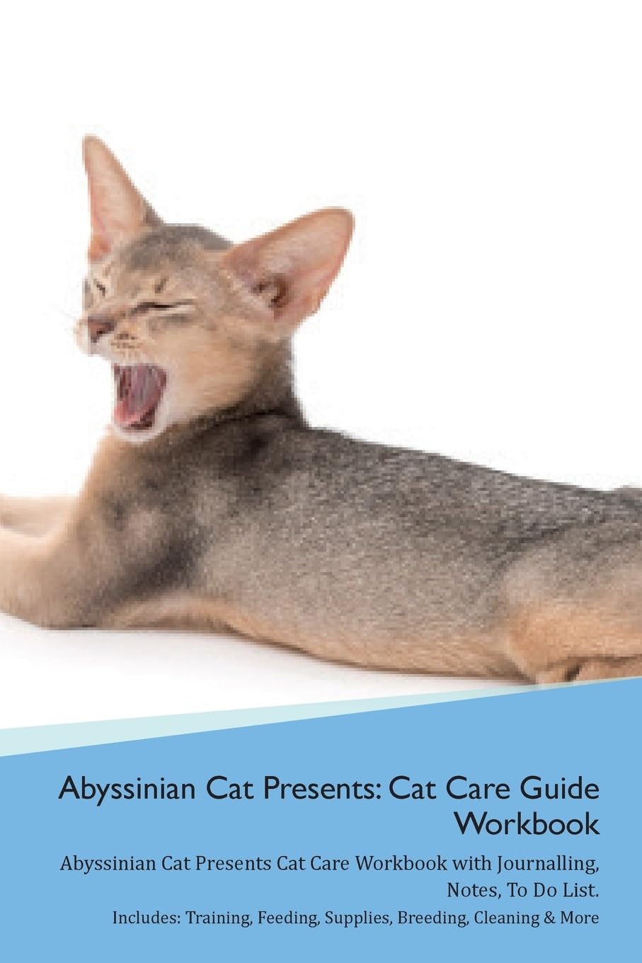 Abyssinian Cat Presents: Cat Care Guide Workbook Abyssinian Cat Presents Cat Care Workbook with Journalling, Notes, To Do List. Includes: Train: Cat ... Supplies, Breeding, Cleaning & More Volume 1 Pets