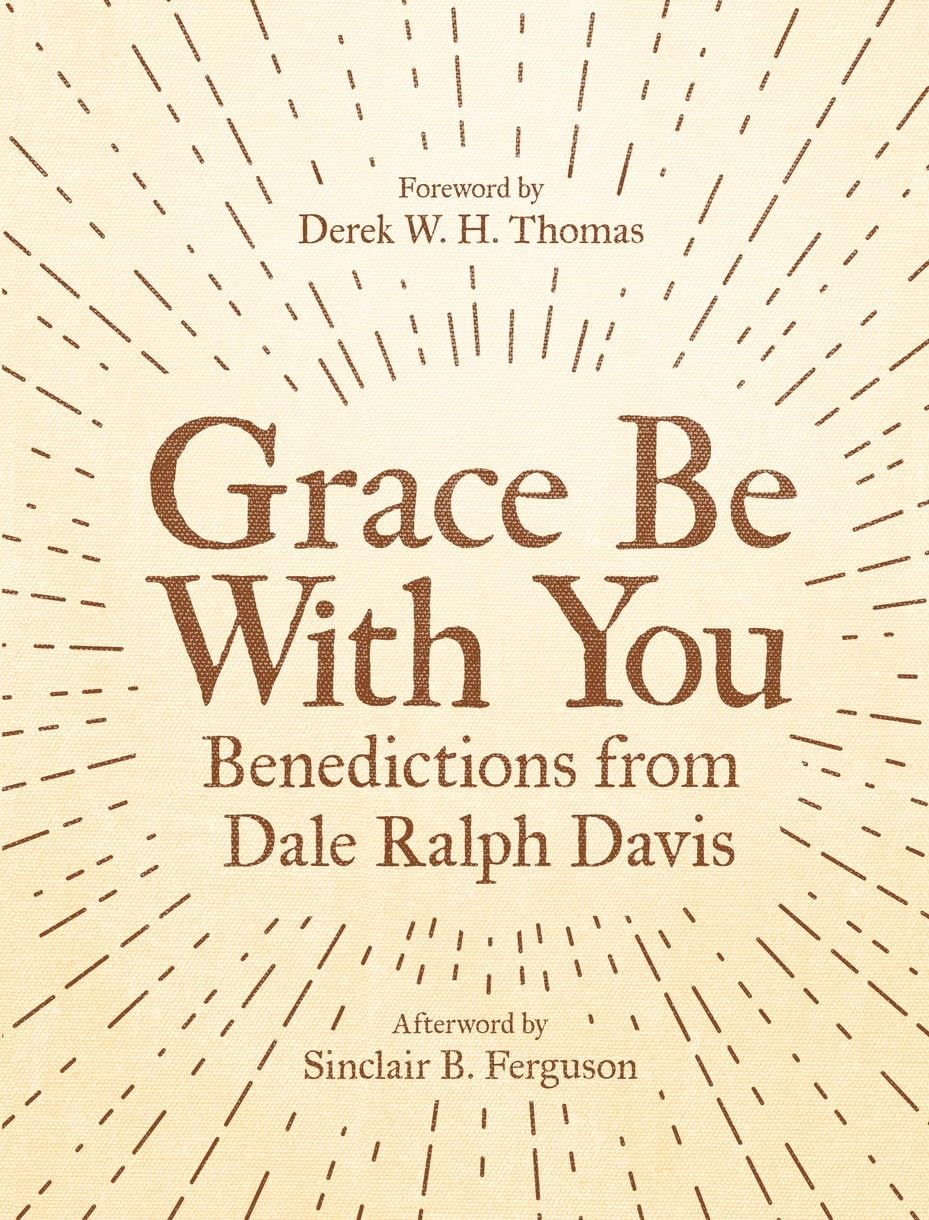 Grace Be With You: Benedictions from Dale Ralph Davis Social Sciences