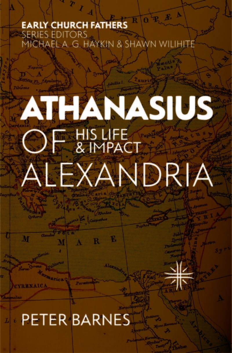 Athanasius of Alexandria: His Life and Impact: His Life & Impact (Early Church Fathers) Politics & Society