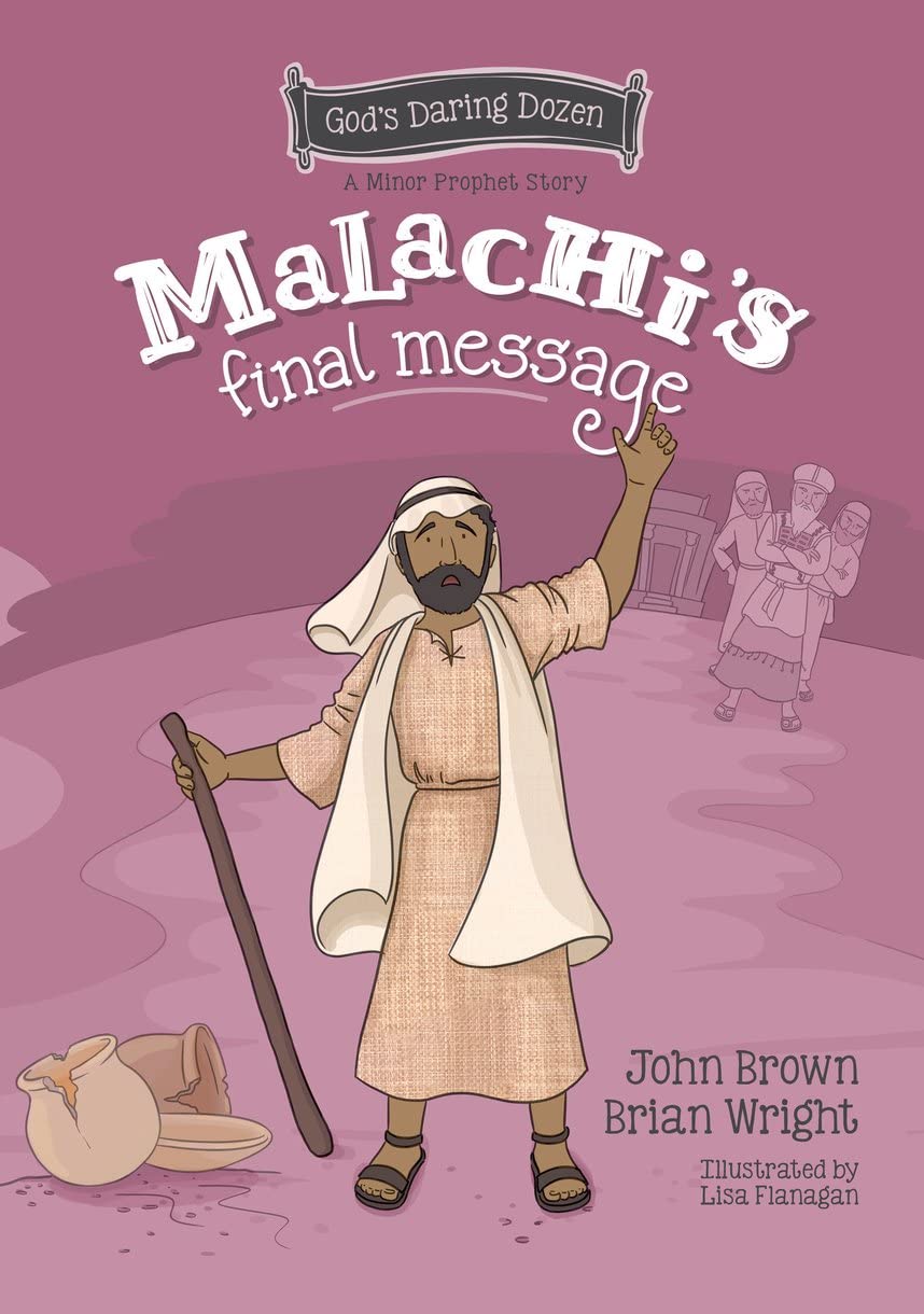 Malachi’s Final Message: The Minor Prophets, Book 5 (God's Daring Dozen: Minor Prophets) Non-fiction