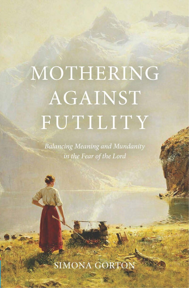 Mothering Against Futility: Balancing Meaning and Mundanity in the Fear of the Lord Parents & Children