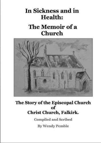 In Sickness and in Health: The memoir of a Church: The Story of the Episcopal Church of Christ Church, Falkirk. Leisure, Home & Garden