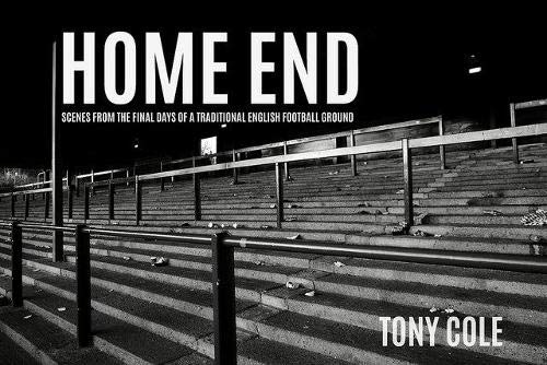 Home End 2018: scenes from the final days of a traditional English football ground book