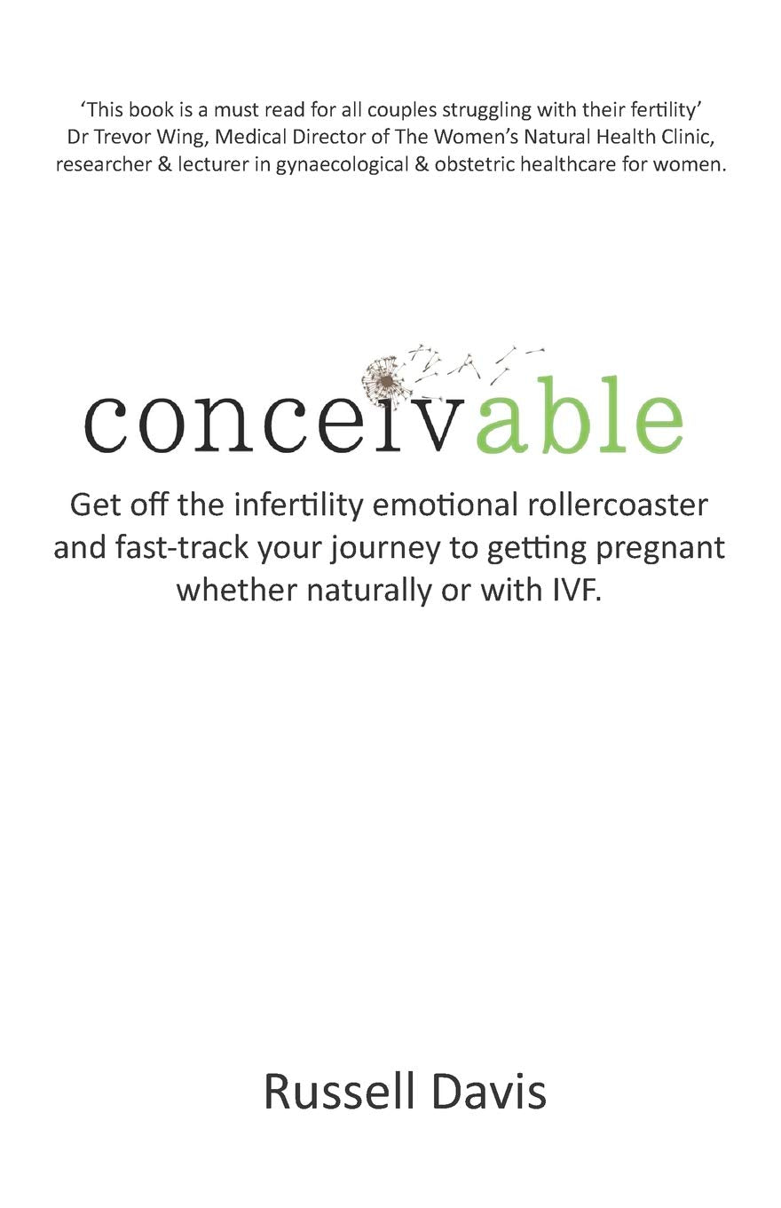 Conceivable: Get Off the Infertility Emotional Rollercoaster and Fast-Track Your Journey to Getting Pregnant Whether Naturally or w Medicine
