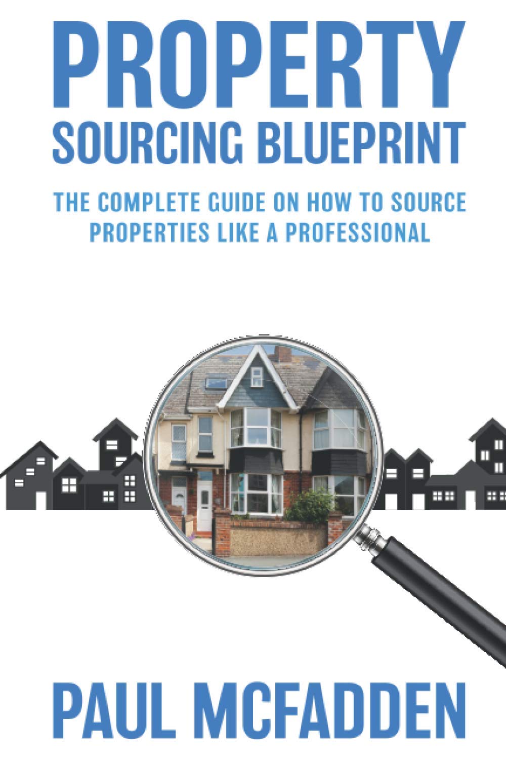 Property Sourcing Blueprint: The Complete Guide On How To Source Properties Like A Professional Business, Finance & Career