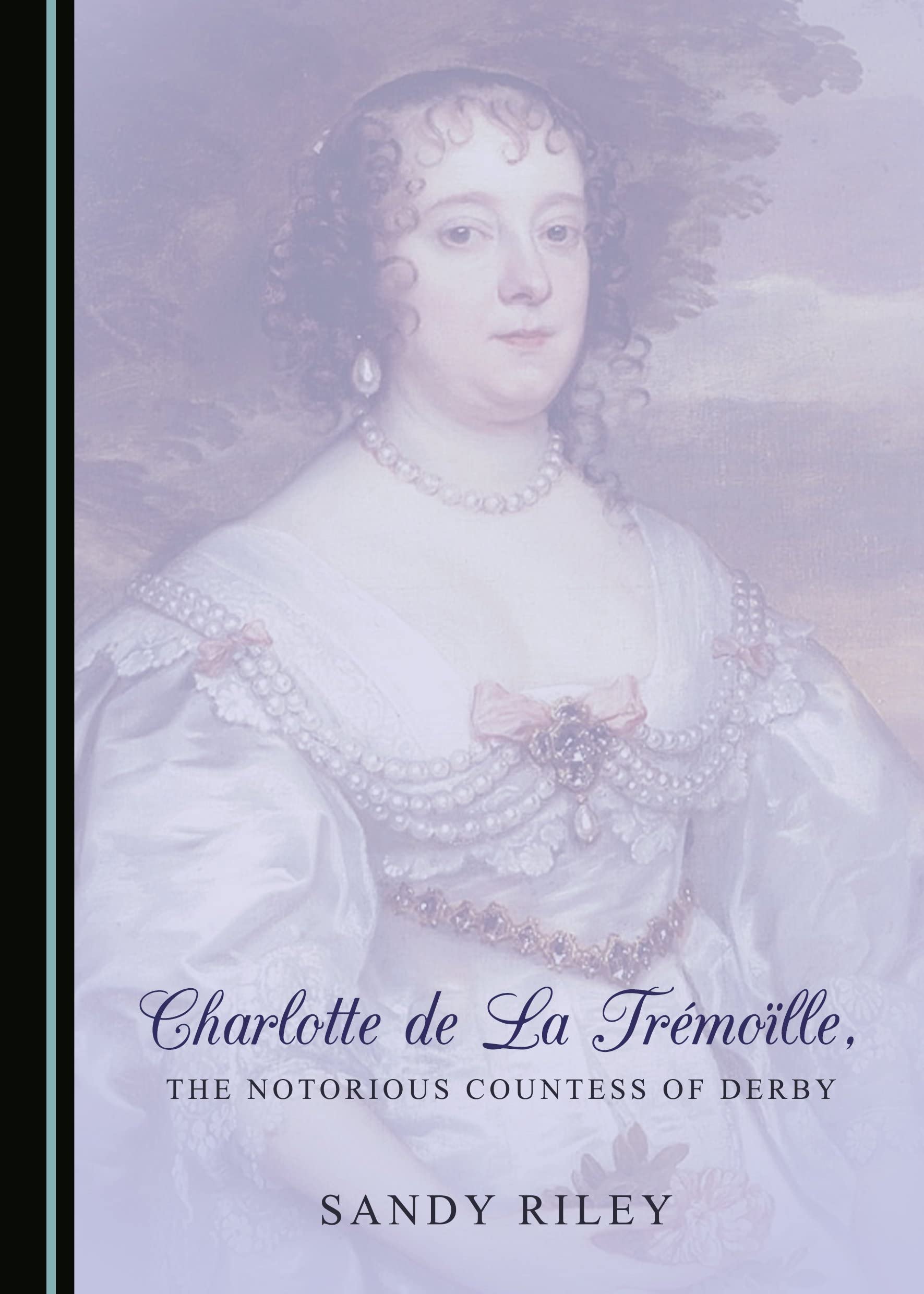 Charlotte de la Trã(c)Moïlle, the Notorious Countess of Derby Essays & Short Stories