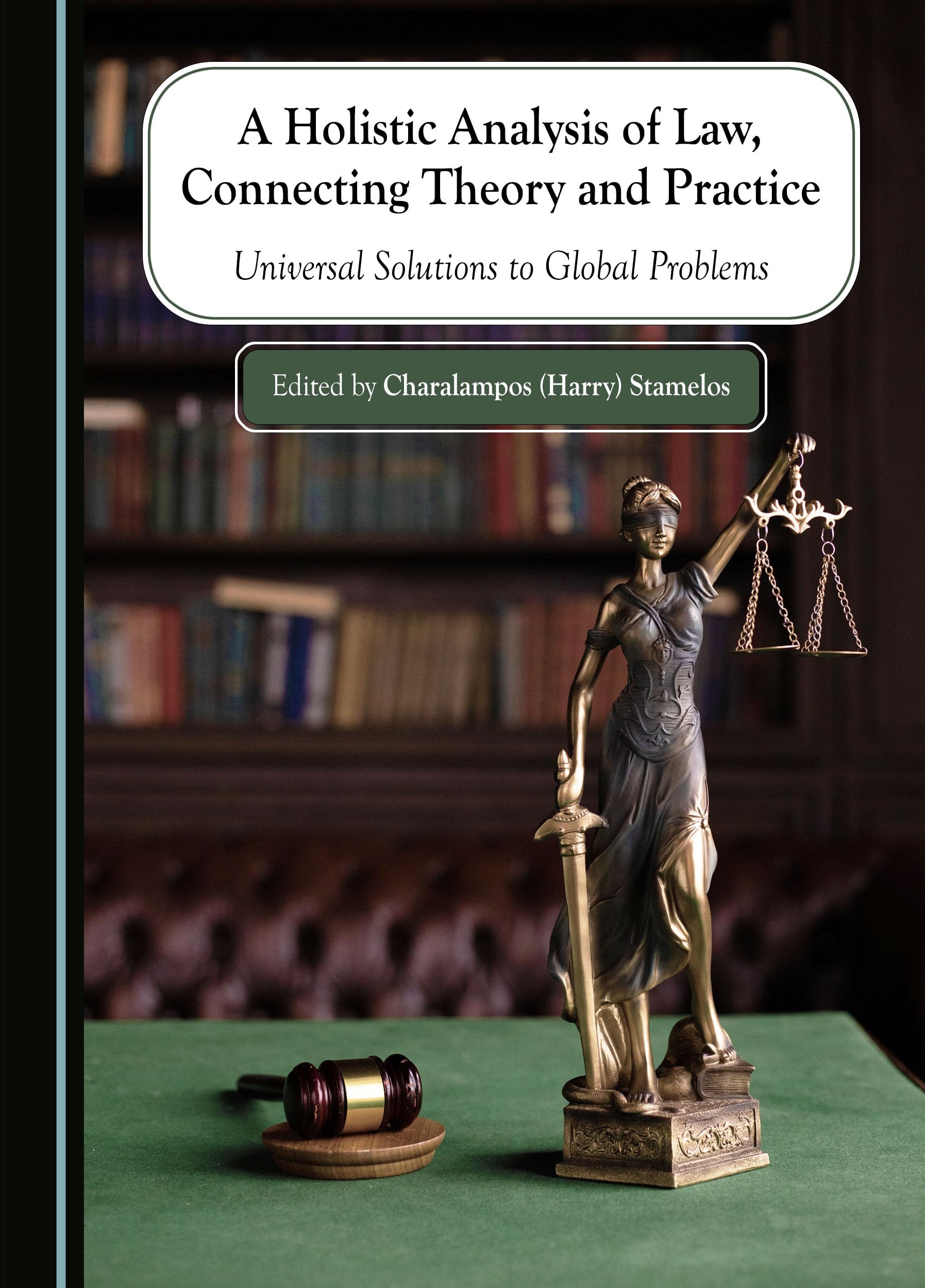 A Holistic Analysis of Law, Connecting Theory and Practice: Universal Solutions to Global Problems Law