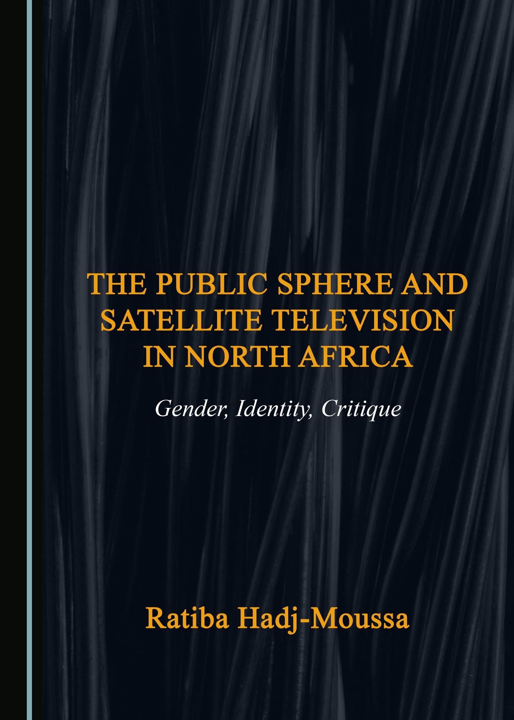 The Public Sphere and Satellite Television in North Africa: Gender, Identity, Critique Media & Communication