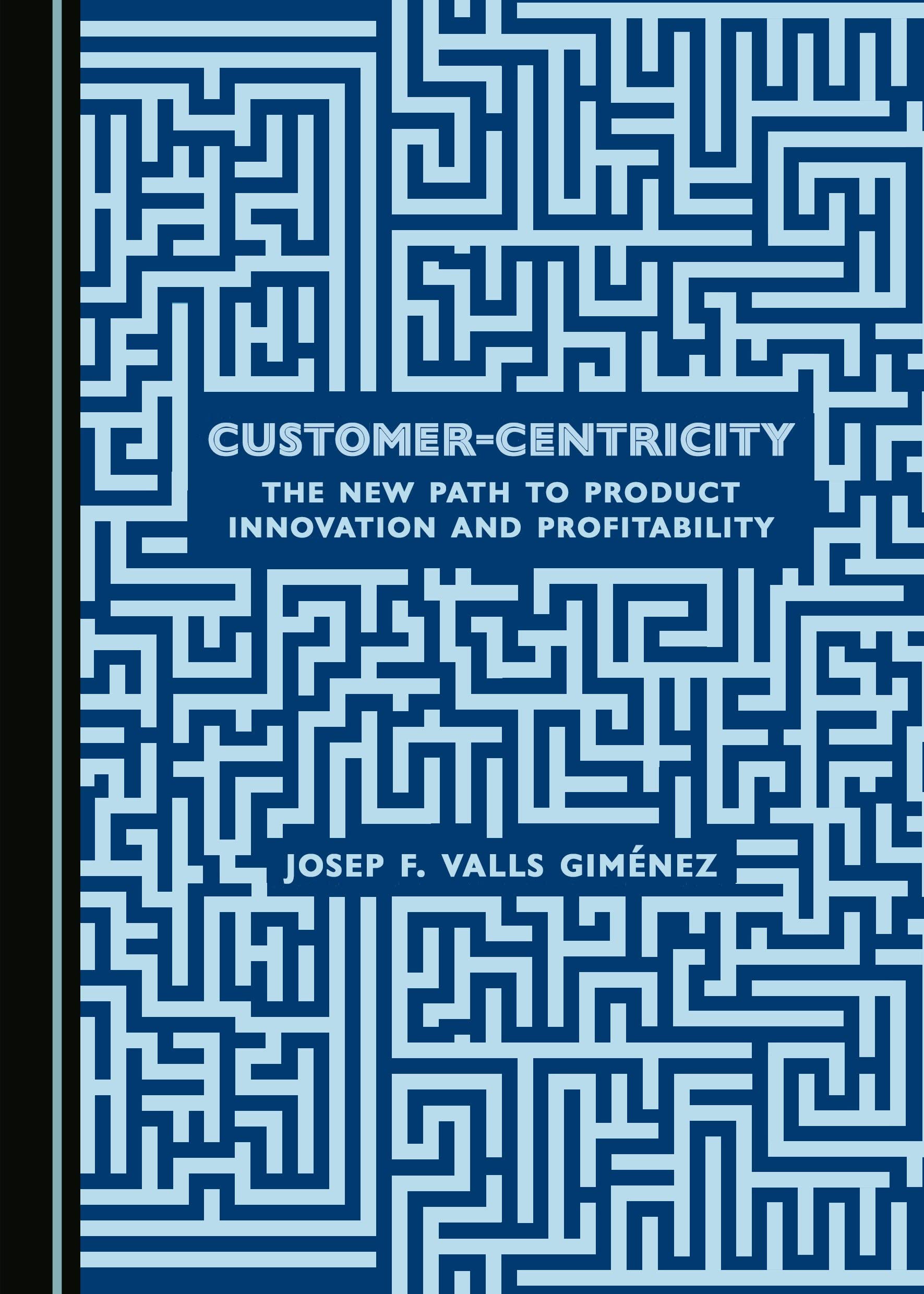 Customer-Centricity: The New Path to Product Innovation and Profitability Business, Finance & Career