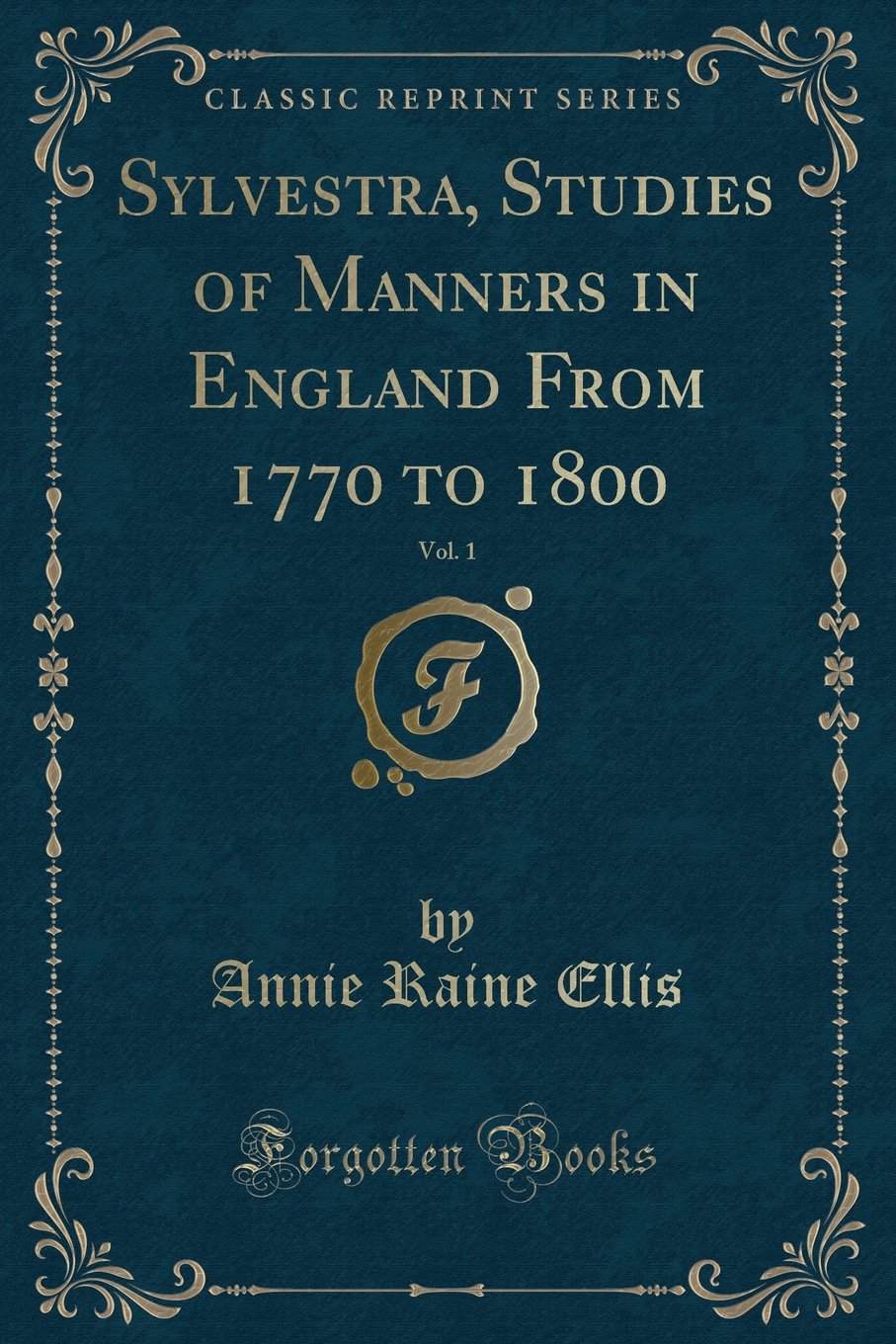 Sylvestra, Studies of Manners in England from 1770 to 1800, Vol. 1 (Classic Reprint) Novels & Short Stories
