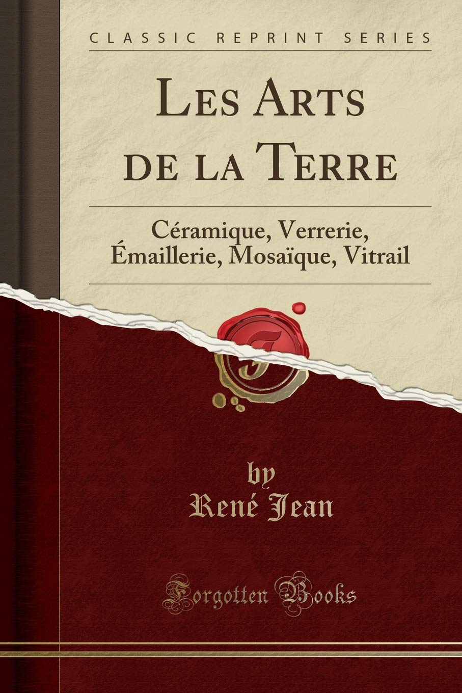 Les Arts de la Terre: Céramique, Verrerie, Émaillerie, Mosaïque, Vitrail (Classic Reprint) Social Sciences
