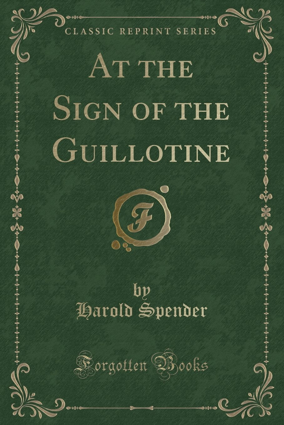 At the Sign of the Guillotine (Classic Reprint) Novels & Short Stories