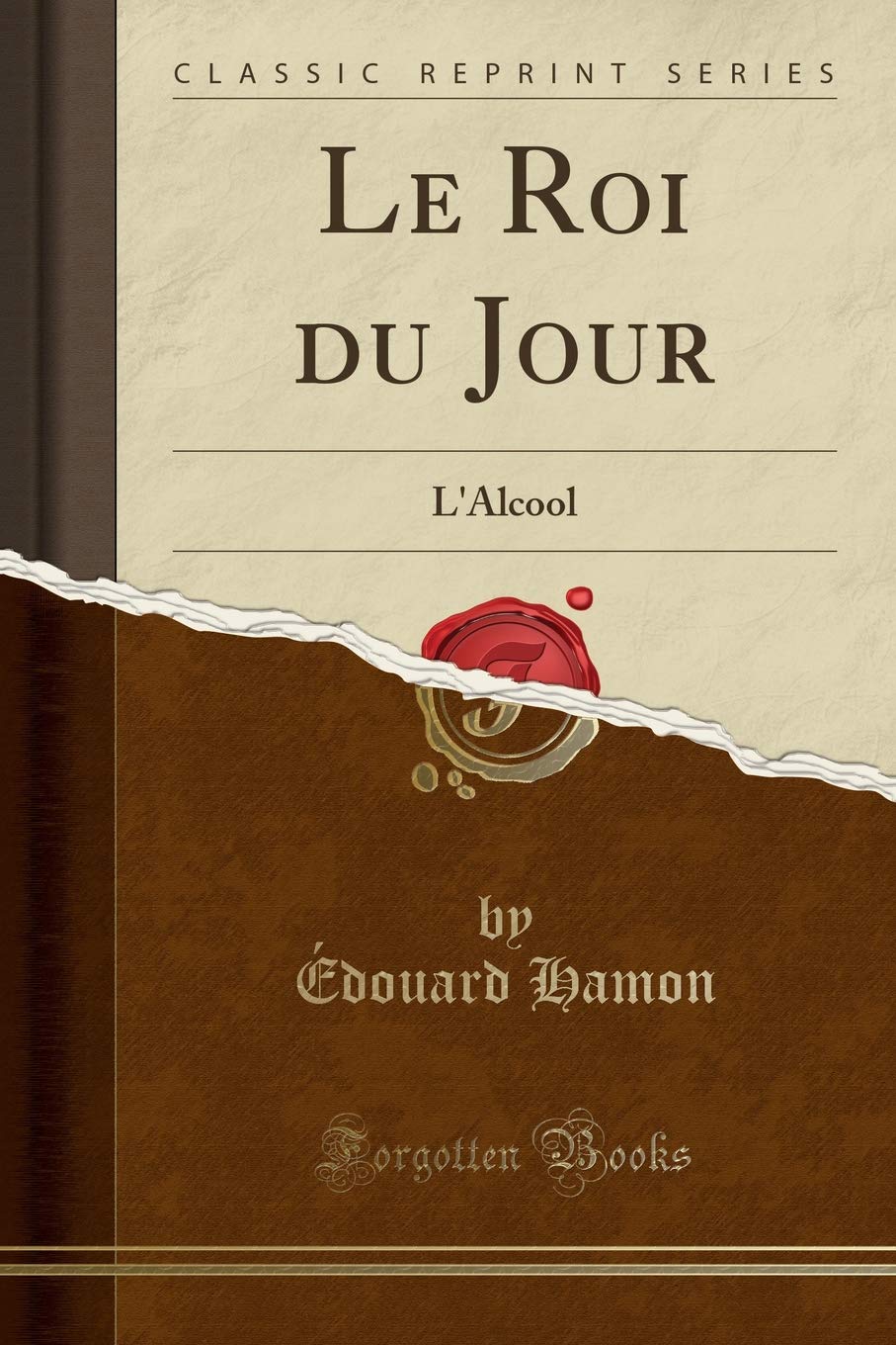 Le Roi du Jour: L'Alcool (Classic Reprint) Social Sciences