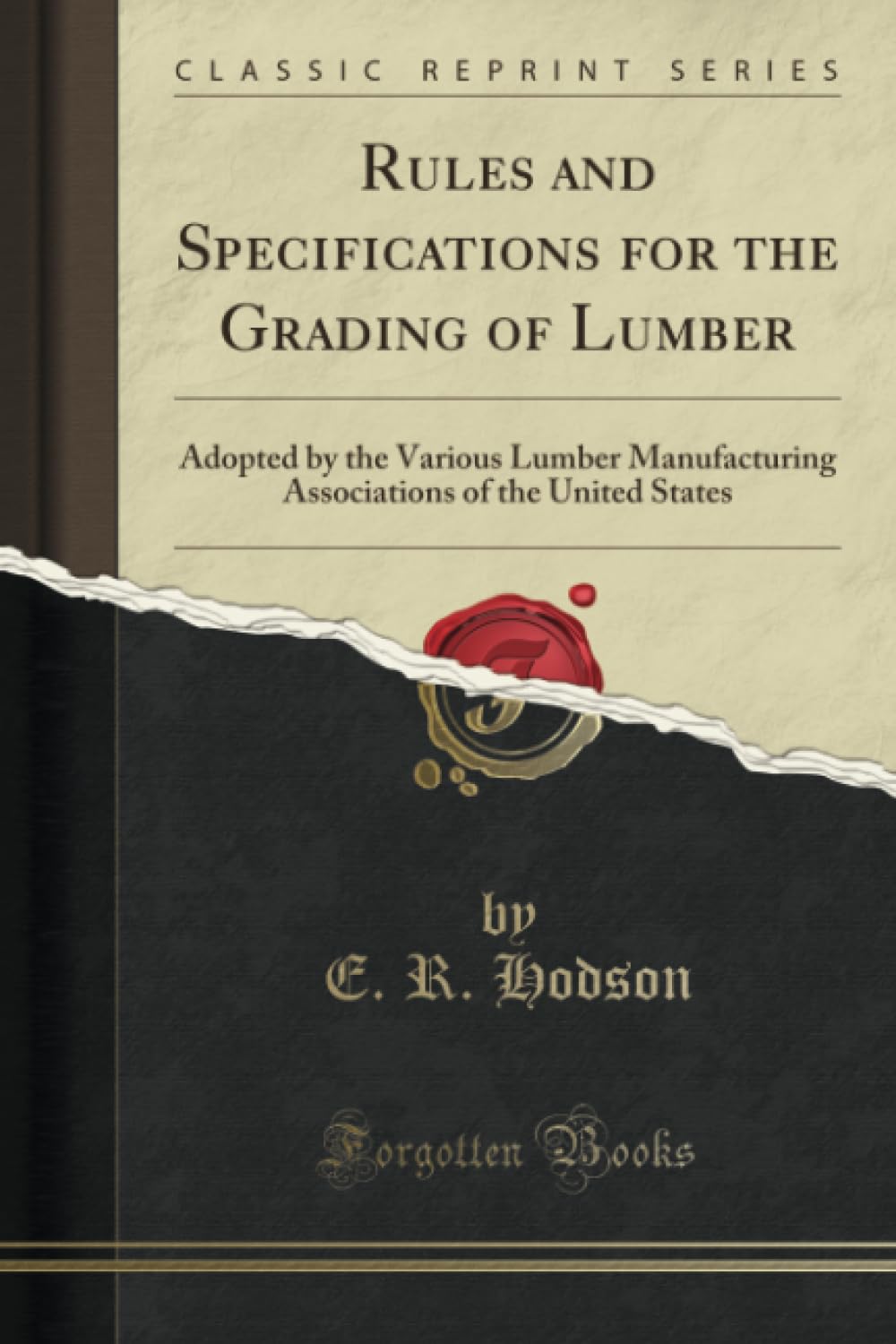 Rules and Specifications for the Grading of Lumber (Classic Reprint): Adopted by the Various Lumber Manufacturing Associations of the United States: ... of the United States (Classic Reprint) Business & Technology