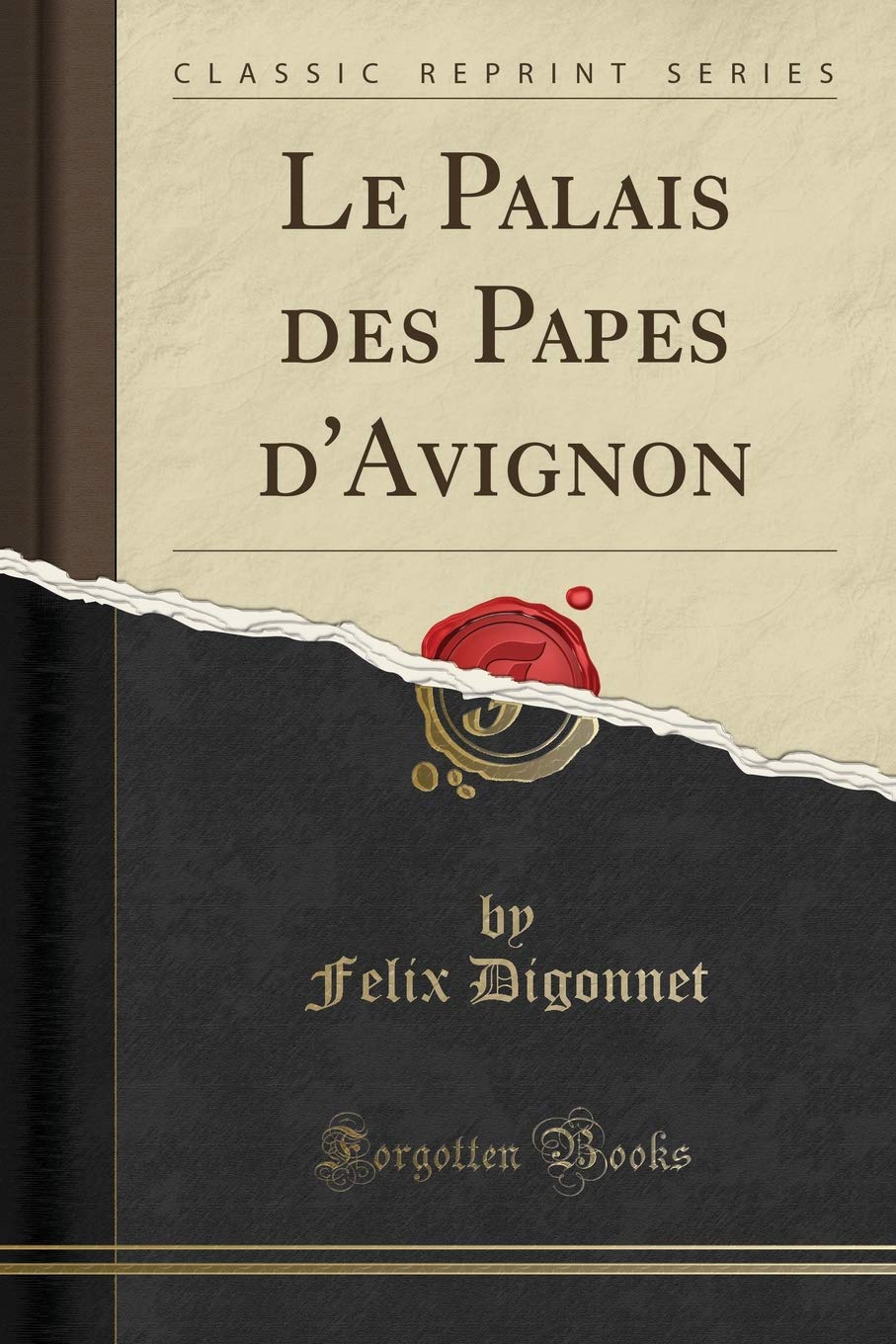 Le Palais des Papes d'Avignon (Classic Reprint) Architecture