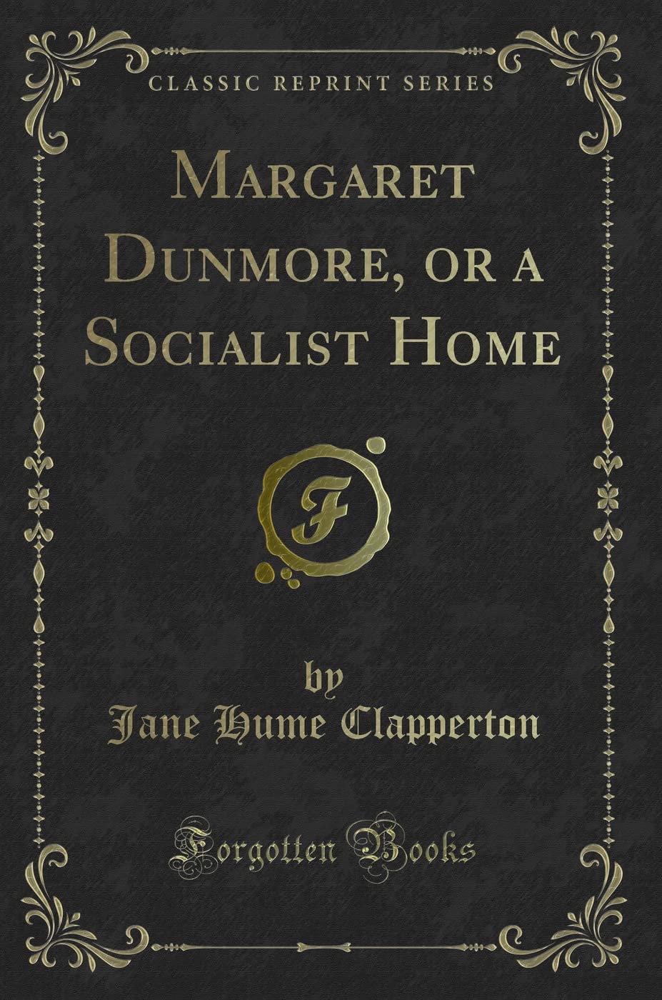 Margaret Dunmore, or a Socialist Home (Classic Reprint) Novels & Short Stories