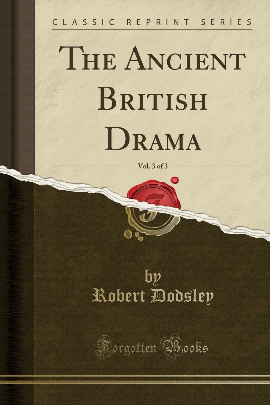The Ancient British Drama, Vol. 3 of 3 (Classic Reprint) Drama