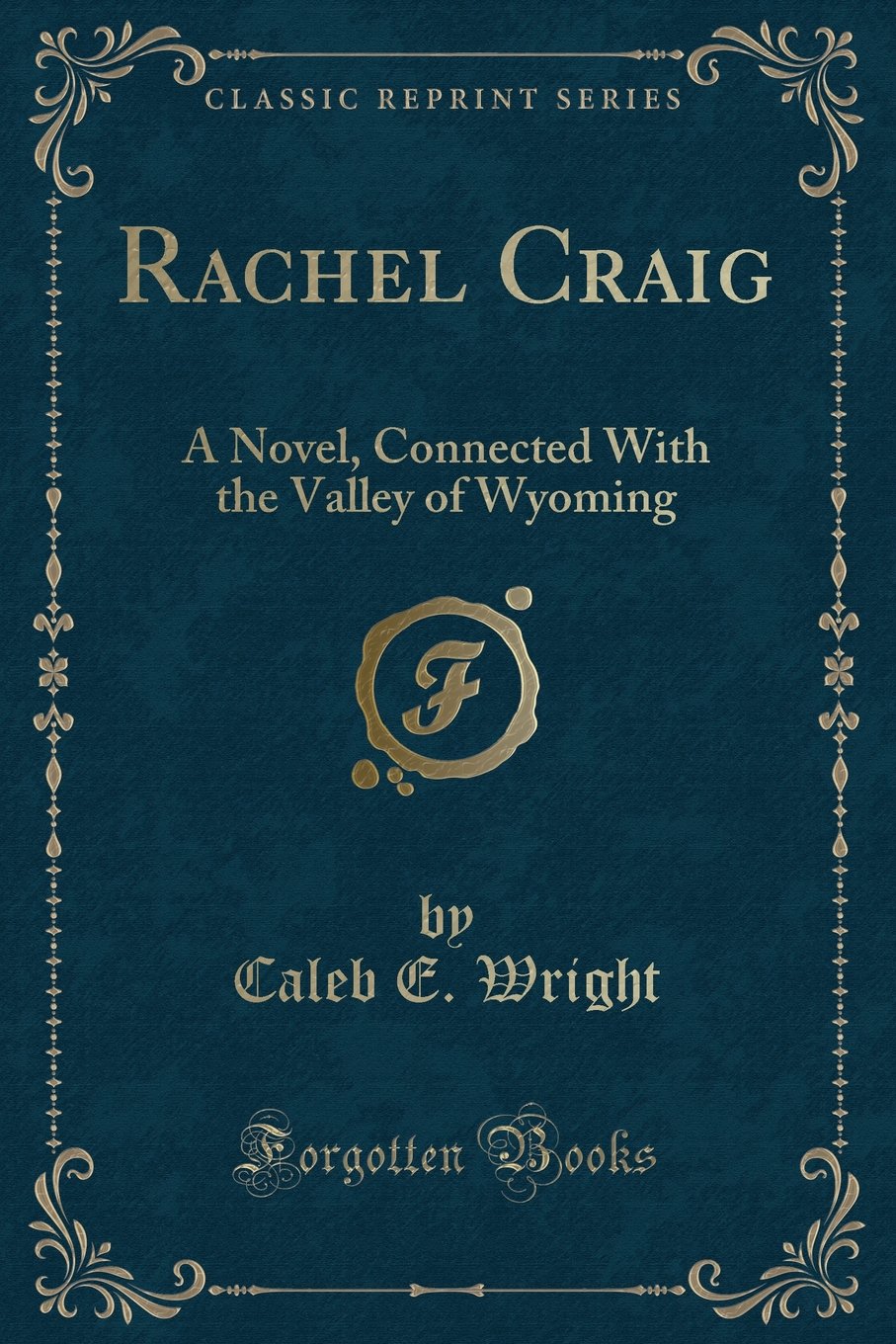 Rachel Craig: A Novel, Connected With the Valley of Wyoming (Classic Reprint) Novels & Short Stories