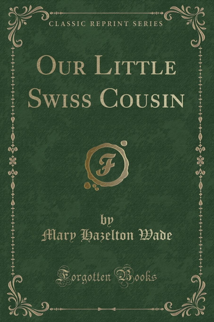 Our Little Swiss Cousin (Classic Reprint) Novels & Short Stories