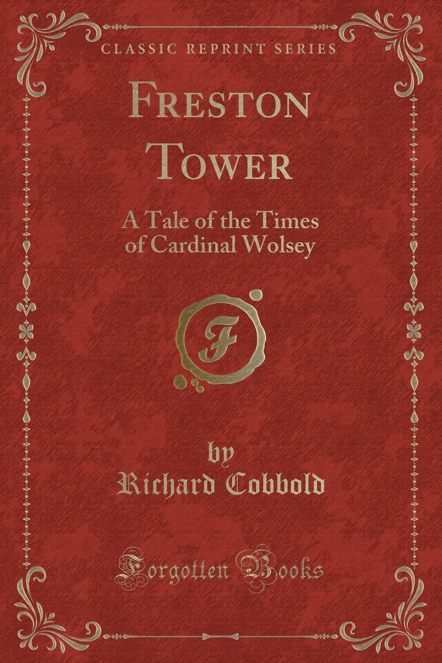 Freston Tower: A Tale of the Times of Cardinal Wolsey (Classic Reprint) Novels & Short Stories