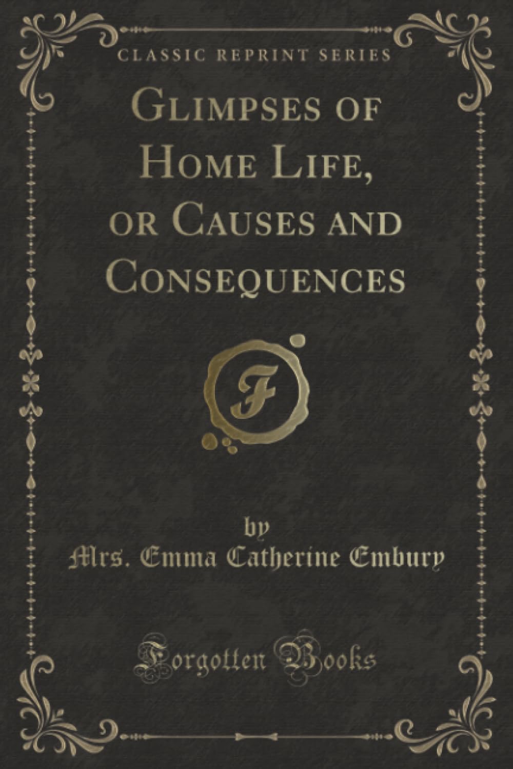 Glimpses of Home Life, or Causes and Consequences (Classic Reprint) Novels & Short Stories