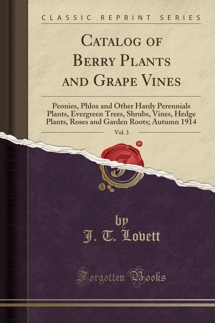 Catalog of Berry Plants and Grape Vines, Vol. 3: Peonies, Phlox and Other Hardy Perennials Plants, Evergreen Trees, Shrubs, Vines, Hedge Plants, Roses and Garden Roots; Autumn 1914 (Classic Reprint) Garden & Plants