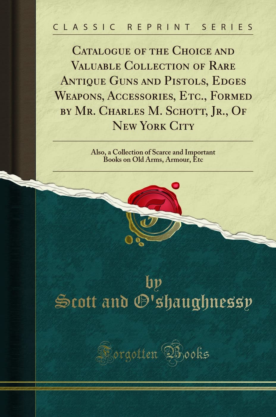 Catalogue of the Choice and Valuable Collection of Rare Antique Guns and Pistols, Edges Weapons, Accessories, Etc., Formed by Mr. Charles M. Schott, ... and Important Books on Old Arms, Armour, Etc Hobbies & Crafts