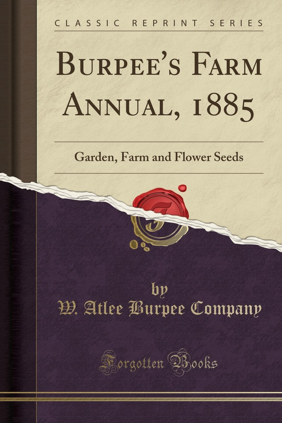 Burpee's Farm Annual, 1885: Garden, Farm and Flower Seeds (Classic Reprint) Garden & Plants